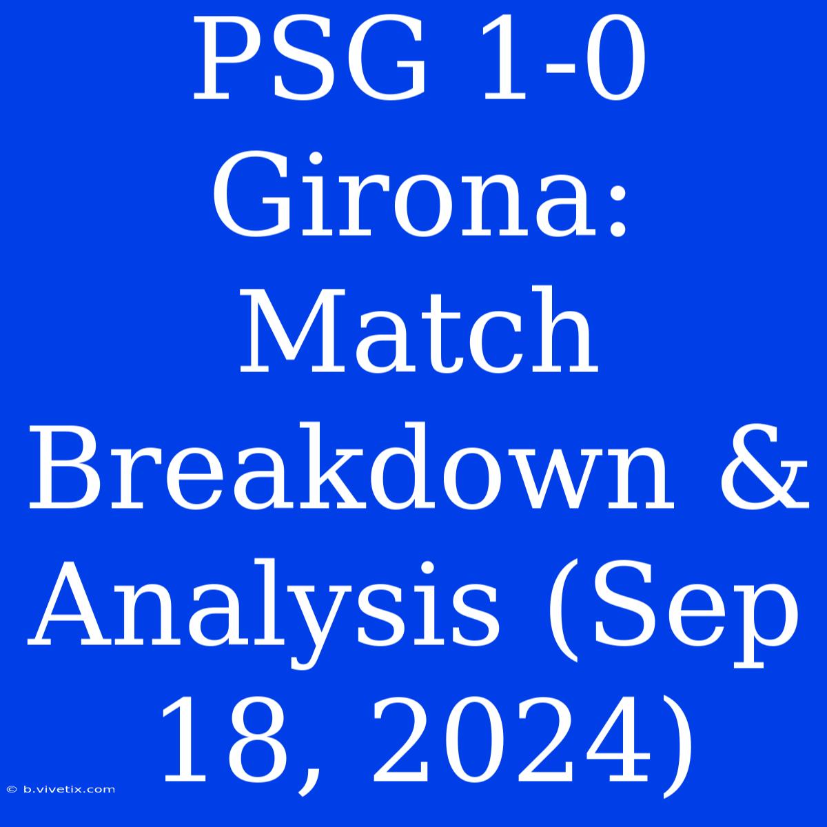 PSG 1-0 Girona: Match Breakdown & Analysis (Sep 18, 2024)