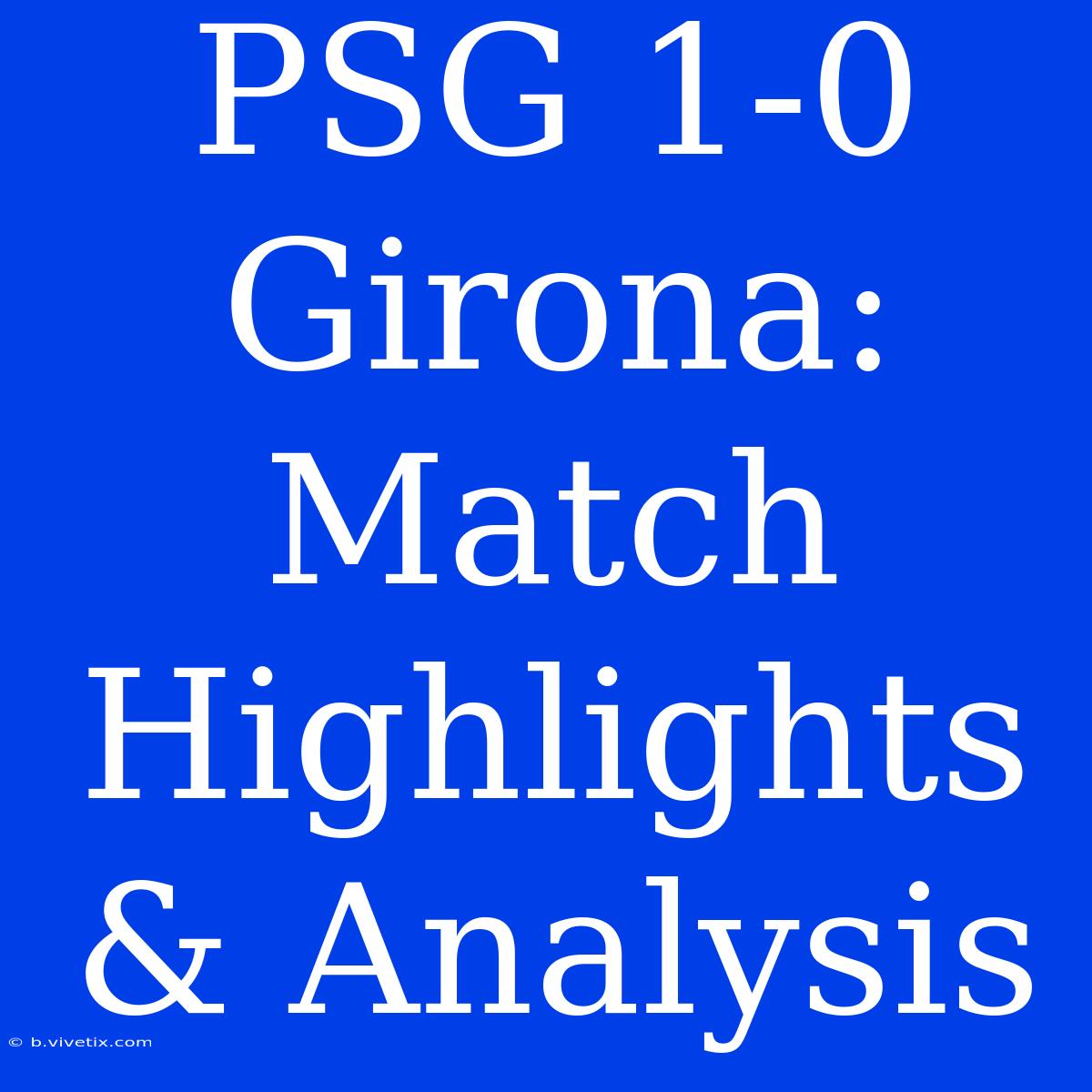 PSG 1-0 Girona: Match Highlights & Analysis