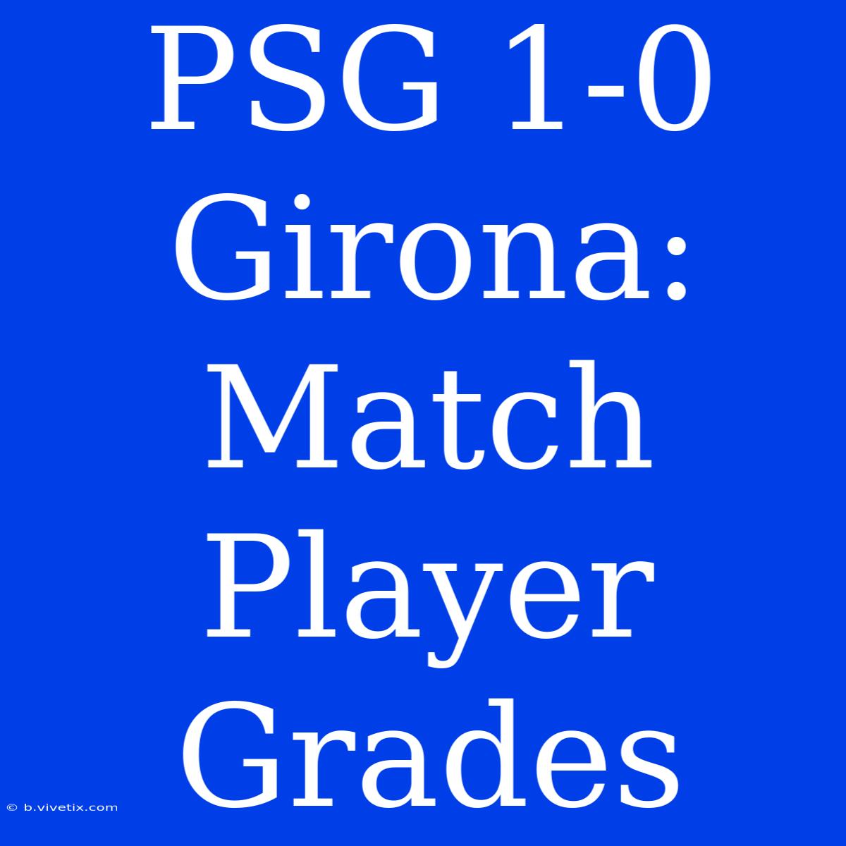 PSG 1-0 Girona:  Match Player Grades