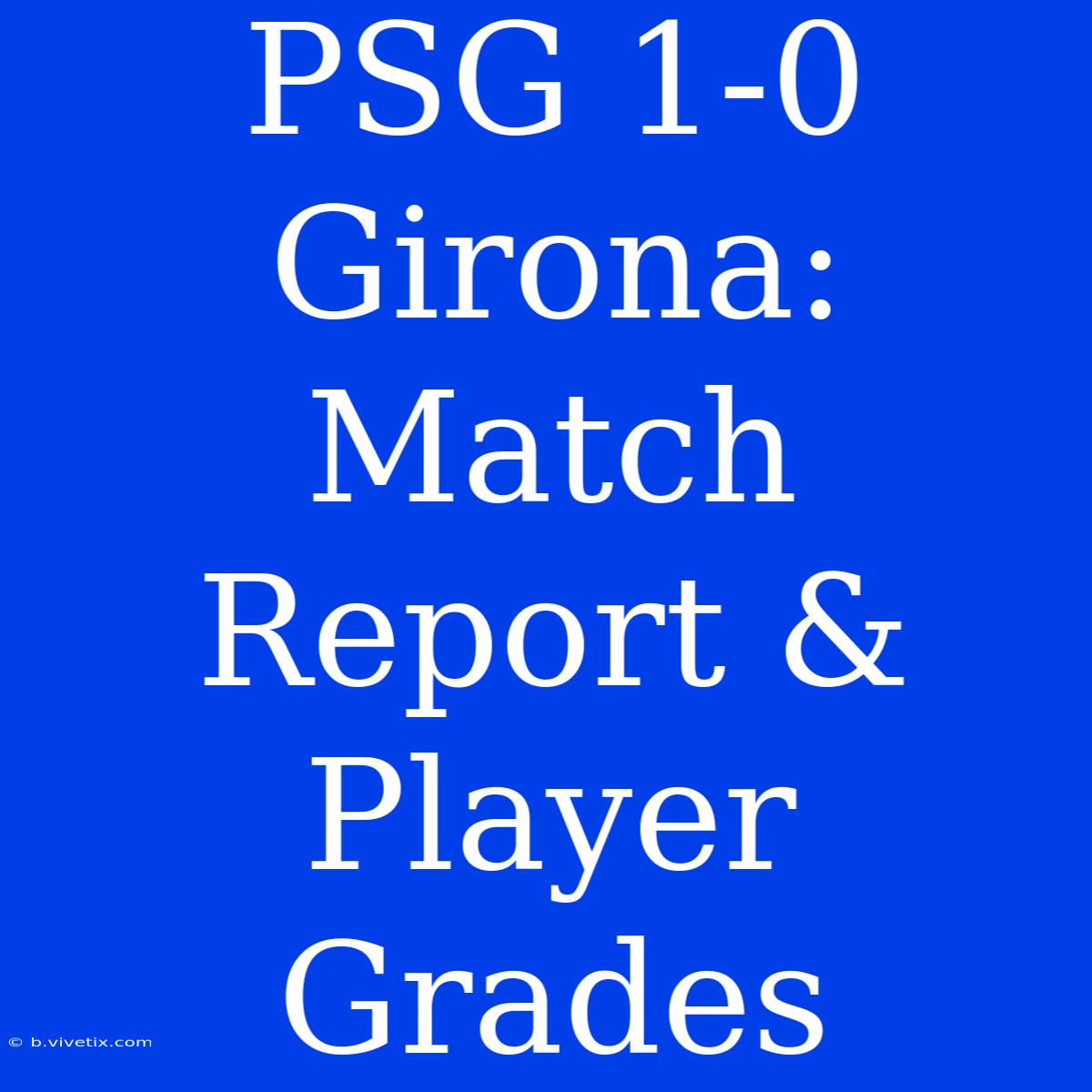 PSG 1-0 Girona:  Match Report & Player Grades