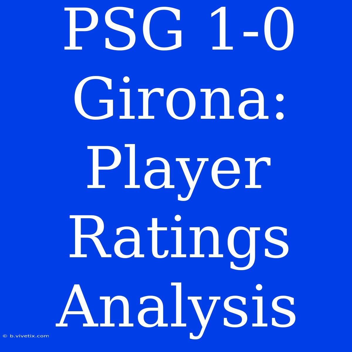 PSG 1-0 Girona: Player Ratings Analysis