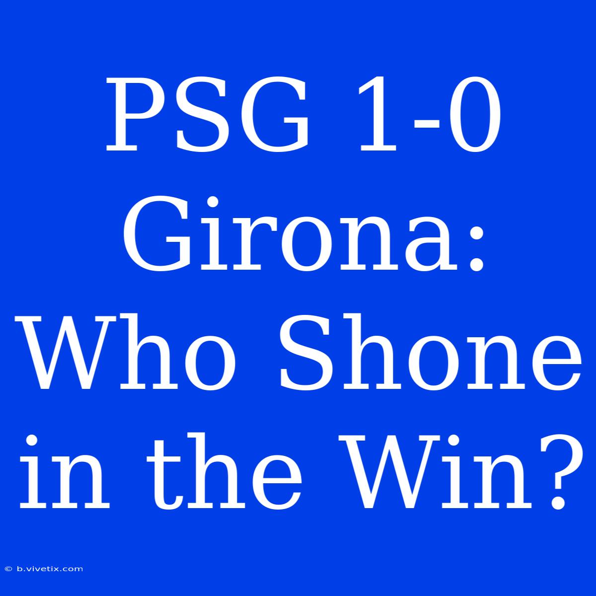 PSG 1-0 Girona:  Who Shone In The Win?