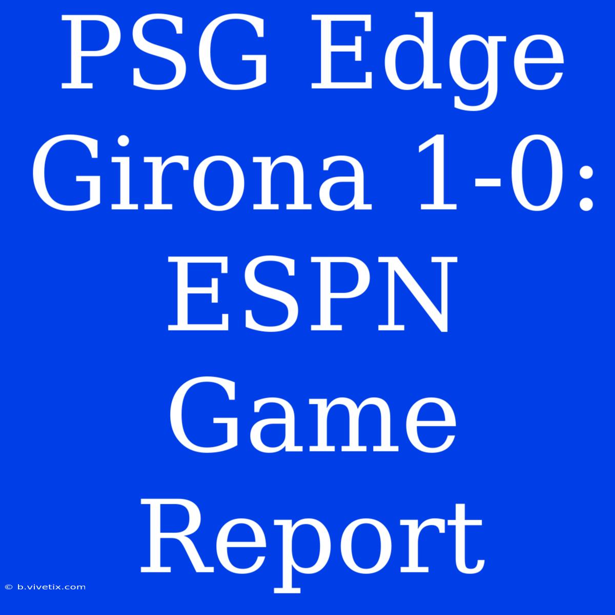 PSG Edge Girona 1-0: ESPN Game Report