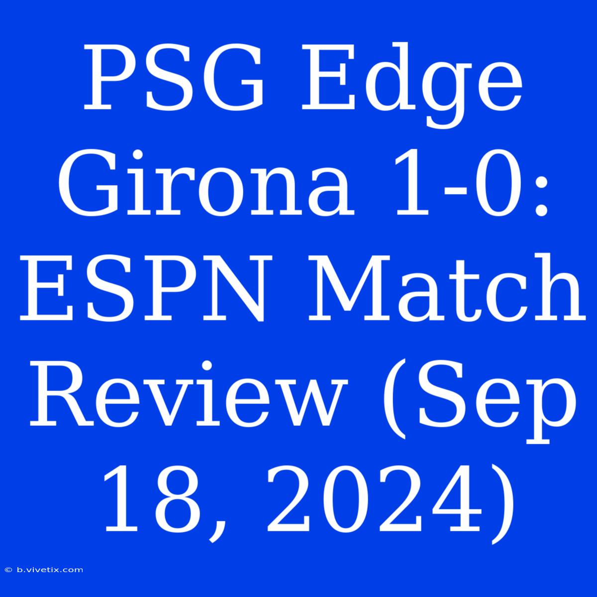 PSG Edge Girona 1-0: ESPN Match Review (Sep 18, 2024)