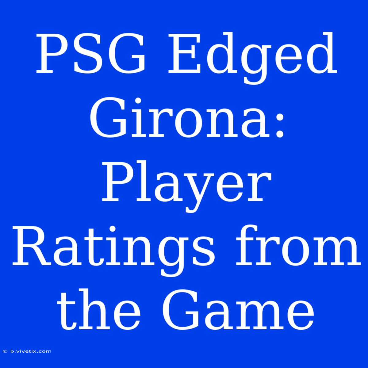 PSG Edged Girona: Player Ratings From The Game