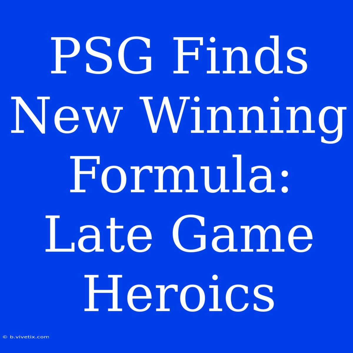 PSG Finds New Winning Formula: Late Game Heroics