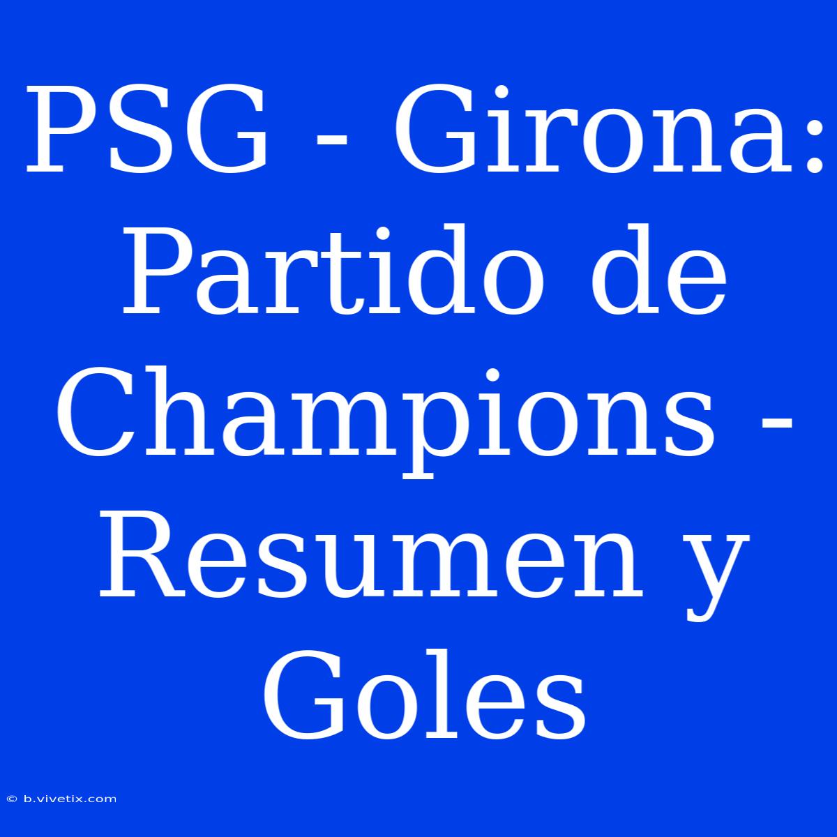 PSG - Girona: Partido De Champions - Resumen Y Goles