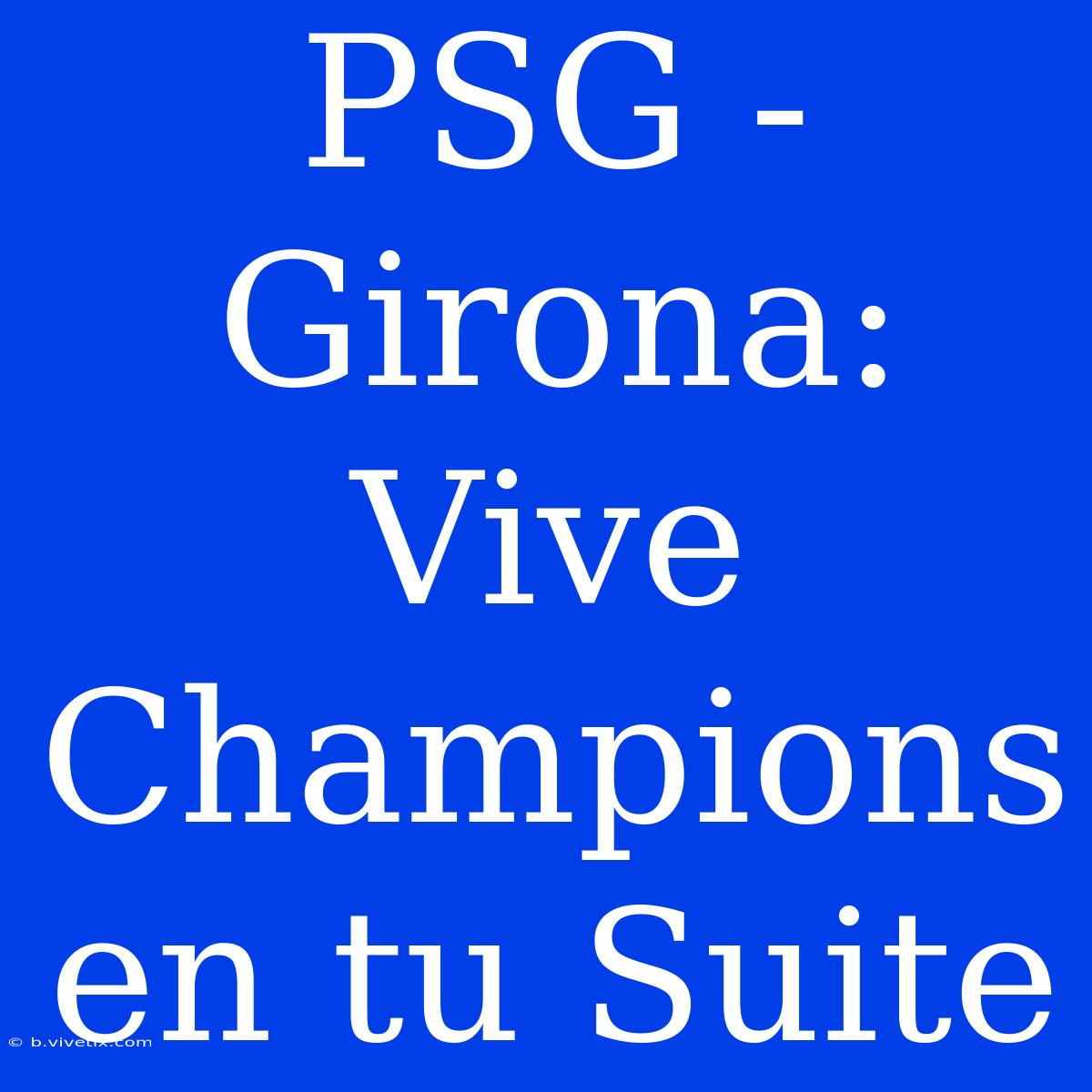 PSG - Girona: Vive Champions En Tu Suite 