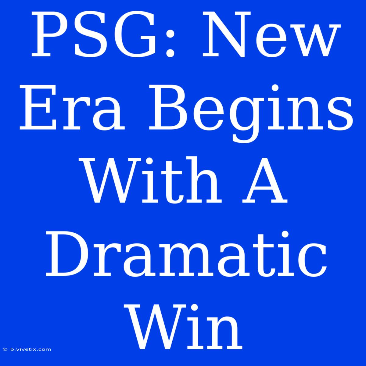 PSG: New Era Begins With A Dramatic Win 