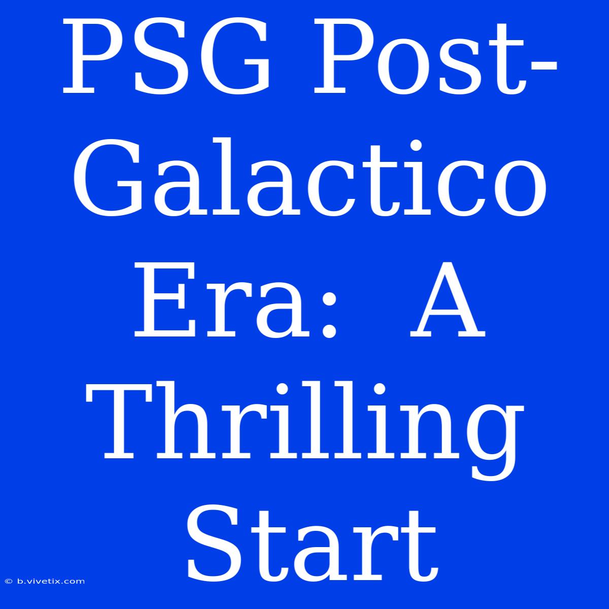 PSG Post-Galactico Era:  A Thrilling Start 