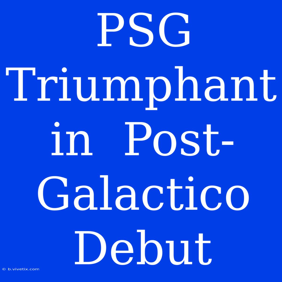 PSG  Triumphant In  Post-Galactico  Debut