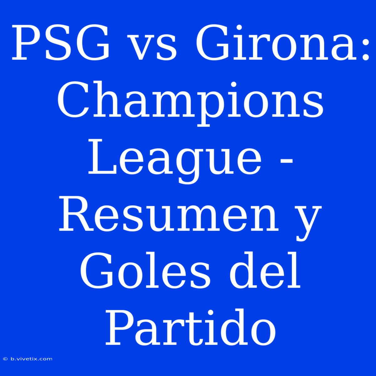 PSG Vs Girona: Champions League - Resumen Y Goles Del Partido