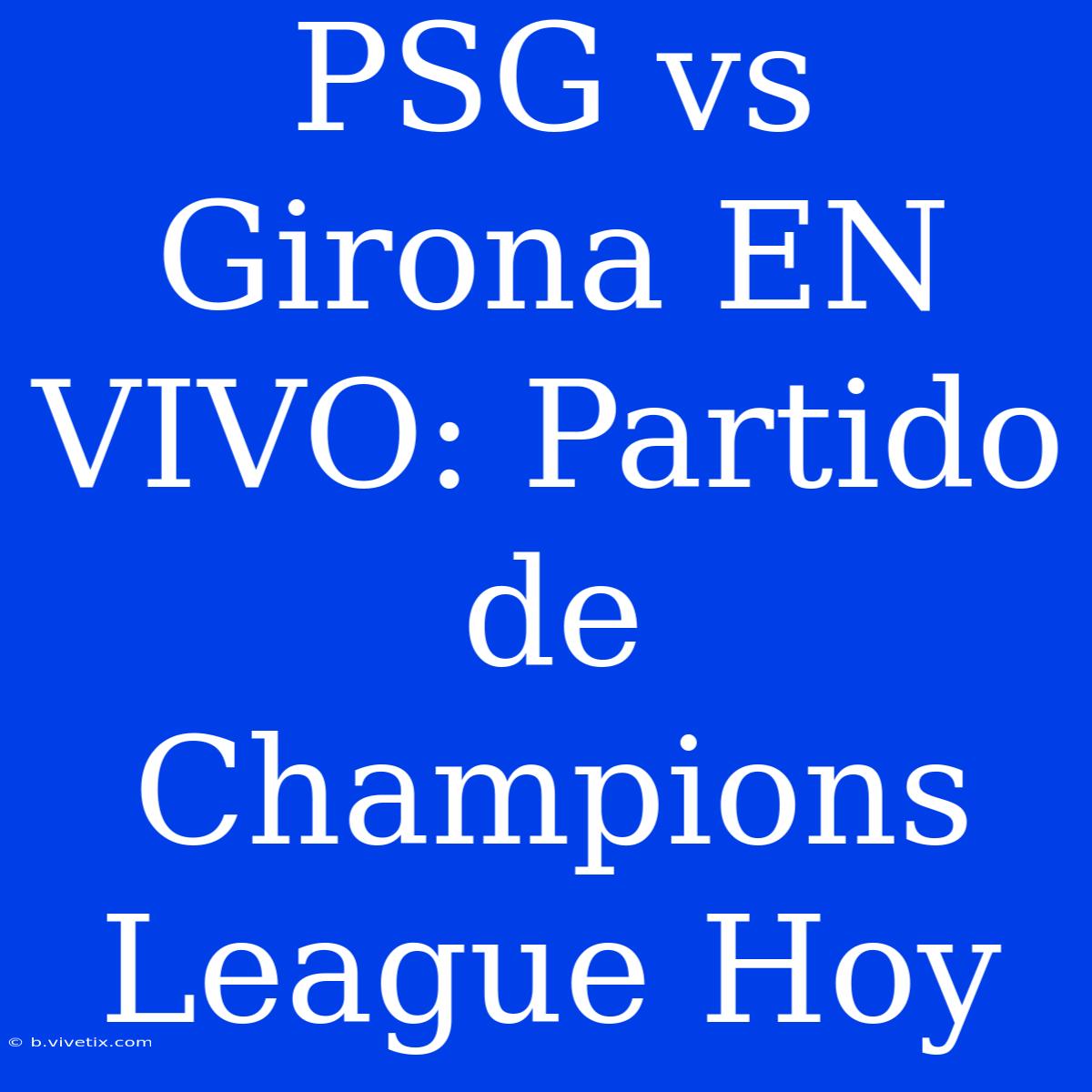 PSG Vs Girona EN VIVO: Partido De Champions League Hoy