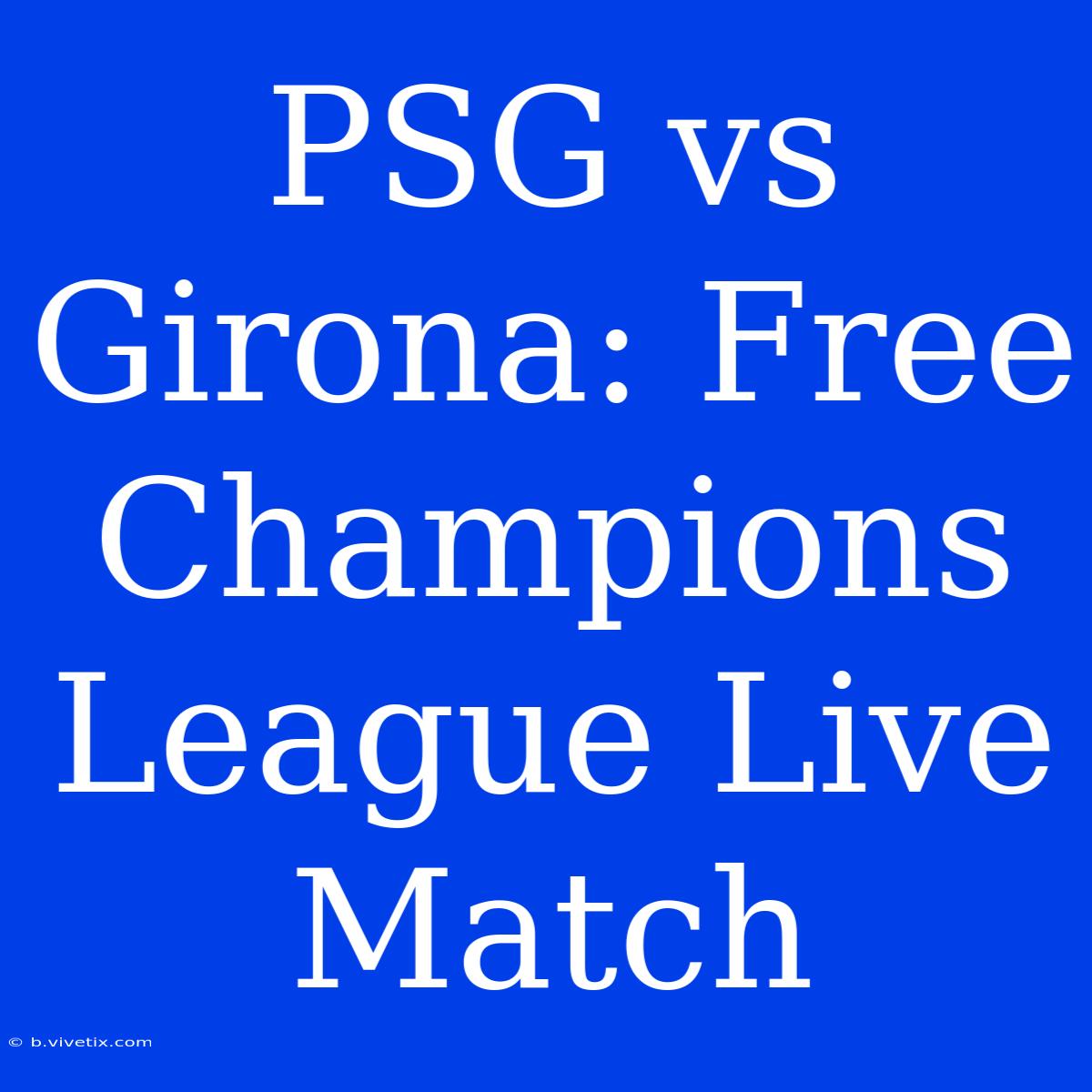 PSG Vs Girona: Free Champions League Live Match