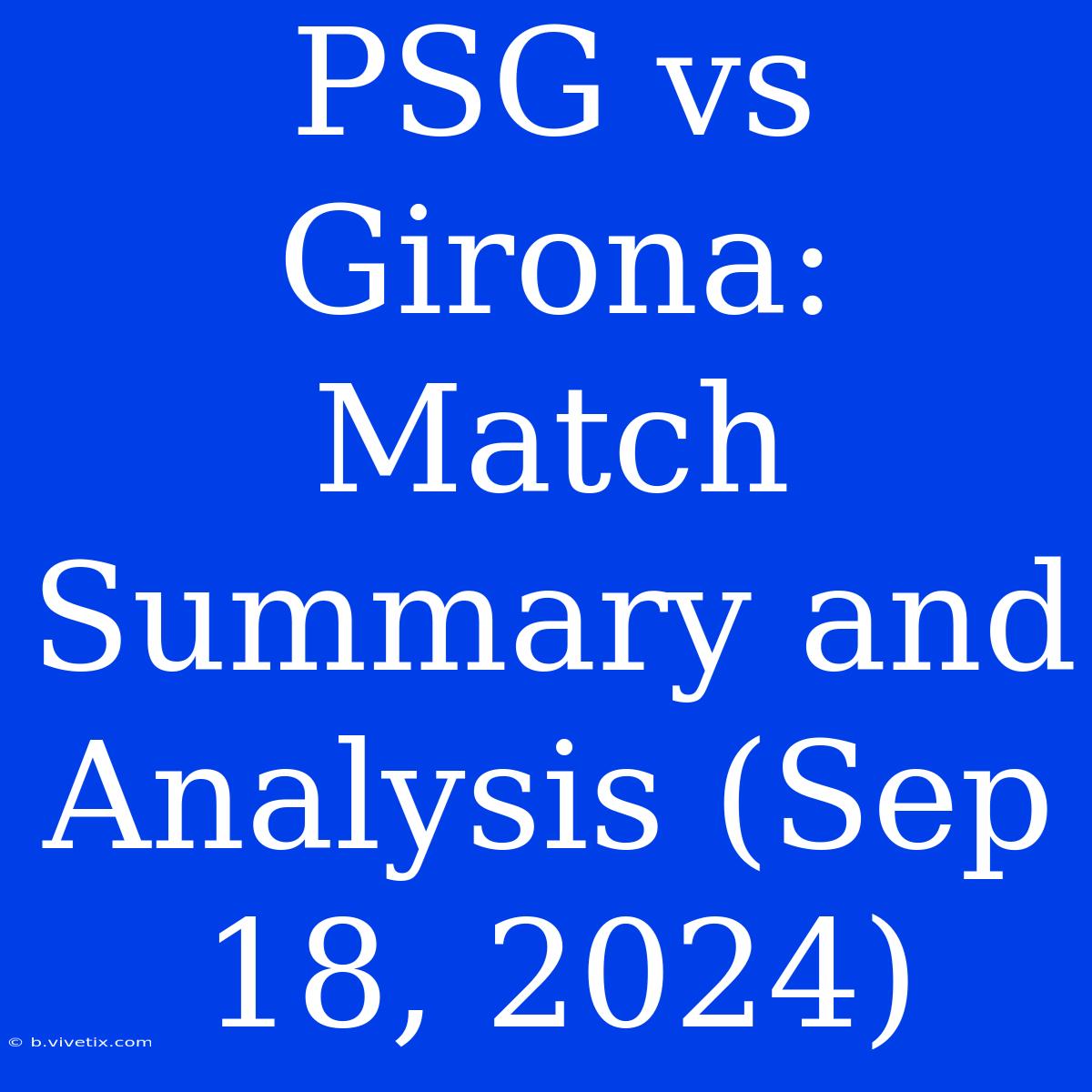 PSG Vs Girona: Match Summary And Analysis (Sep 18, 2024)