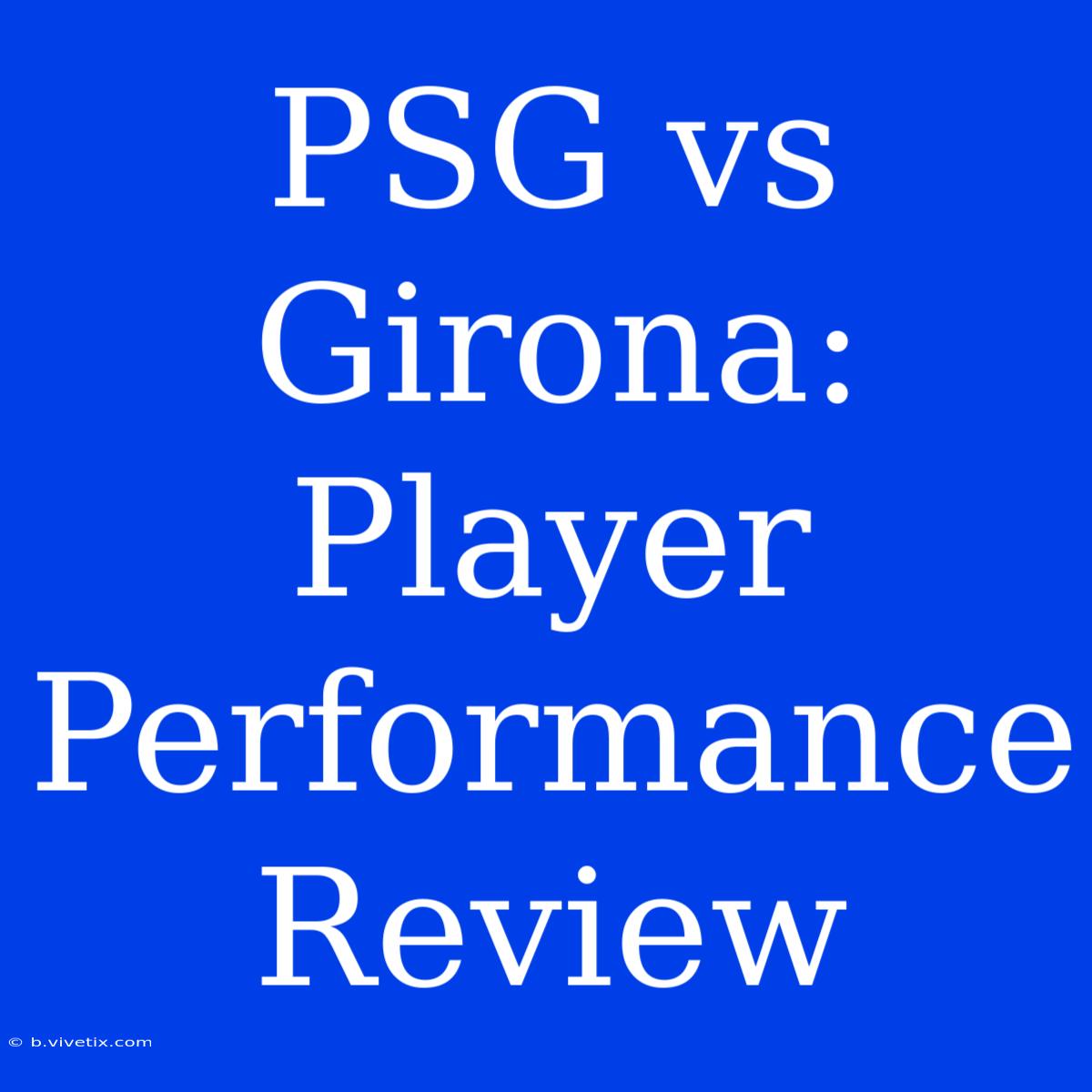 PSG Vs Girona: Player Performance Review