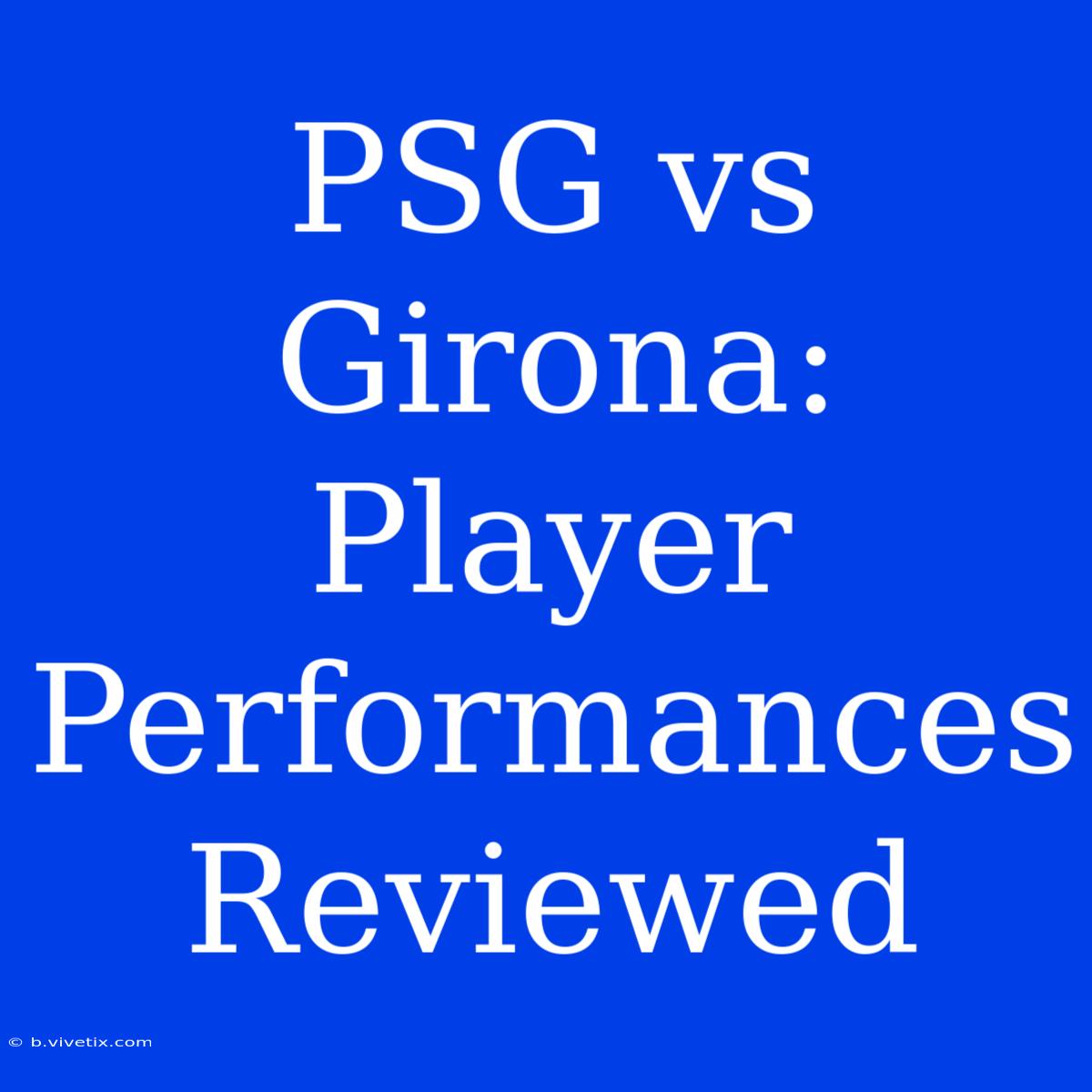 PSG Vs Girona: Player Performances Reviewed