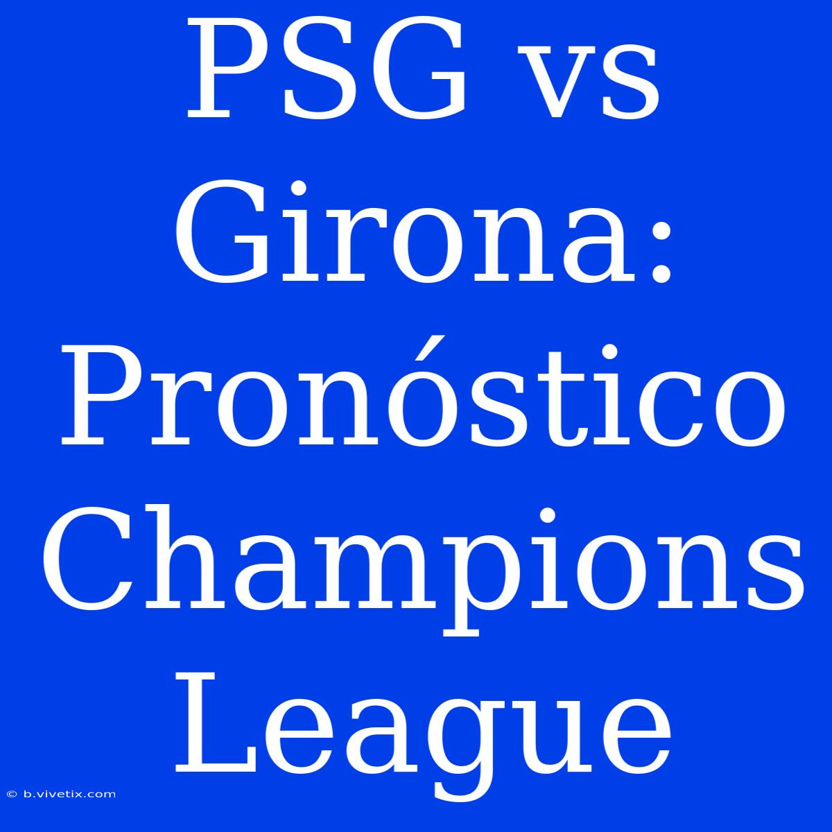 PSG Vs Girona: Pronóstico Champions League