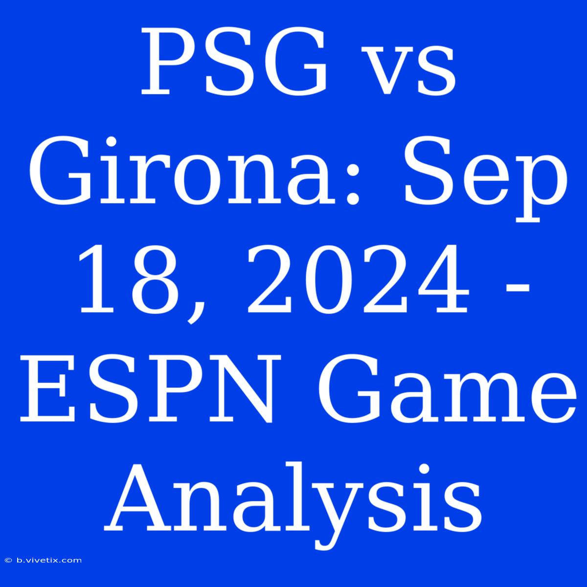 PSG Vs Girona: Sep 18, 2024 - ESPN Game Analysis