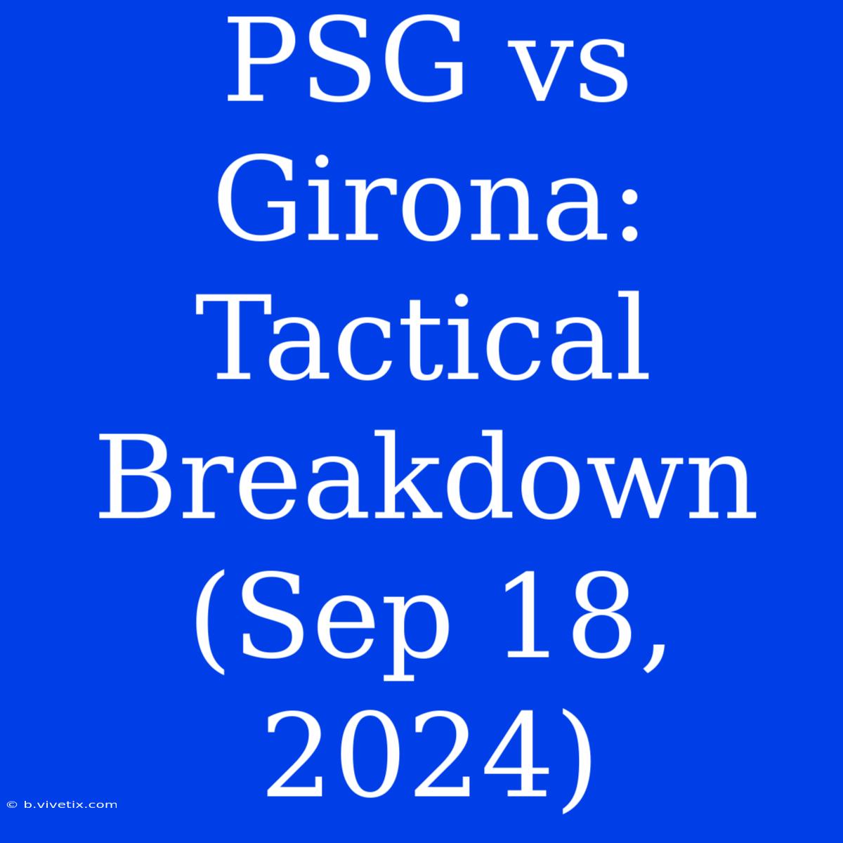 PSG Vs Girona: Tactical Breakdown (Sep 18, 2024)