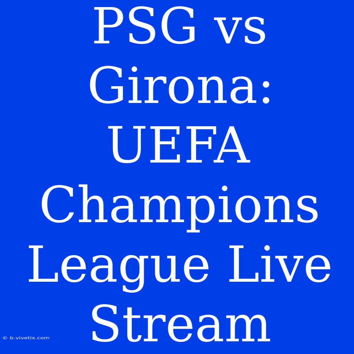 PSG Vs Girona: UEFA Champions League Live Stream