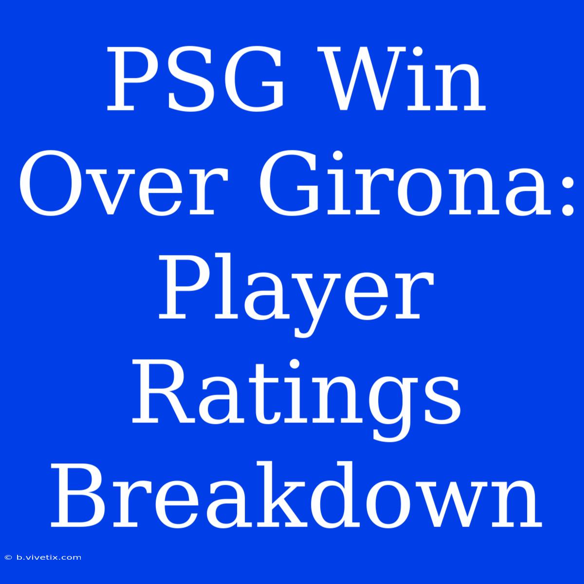 PSG Win Over Girona: Player Ratings Breakdown