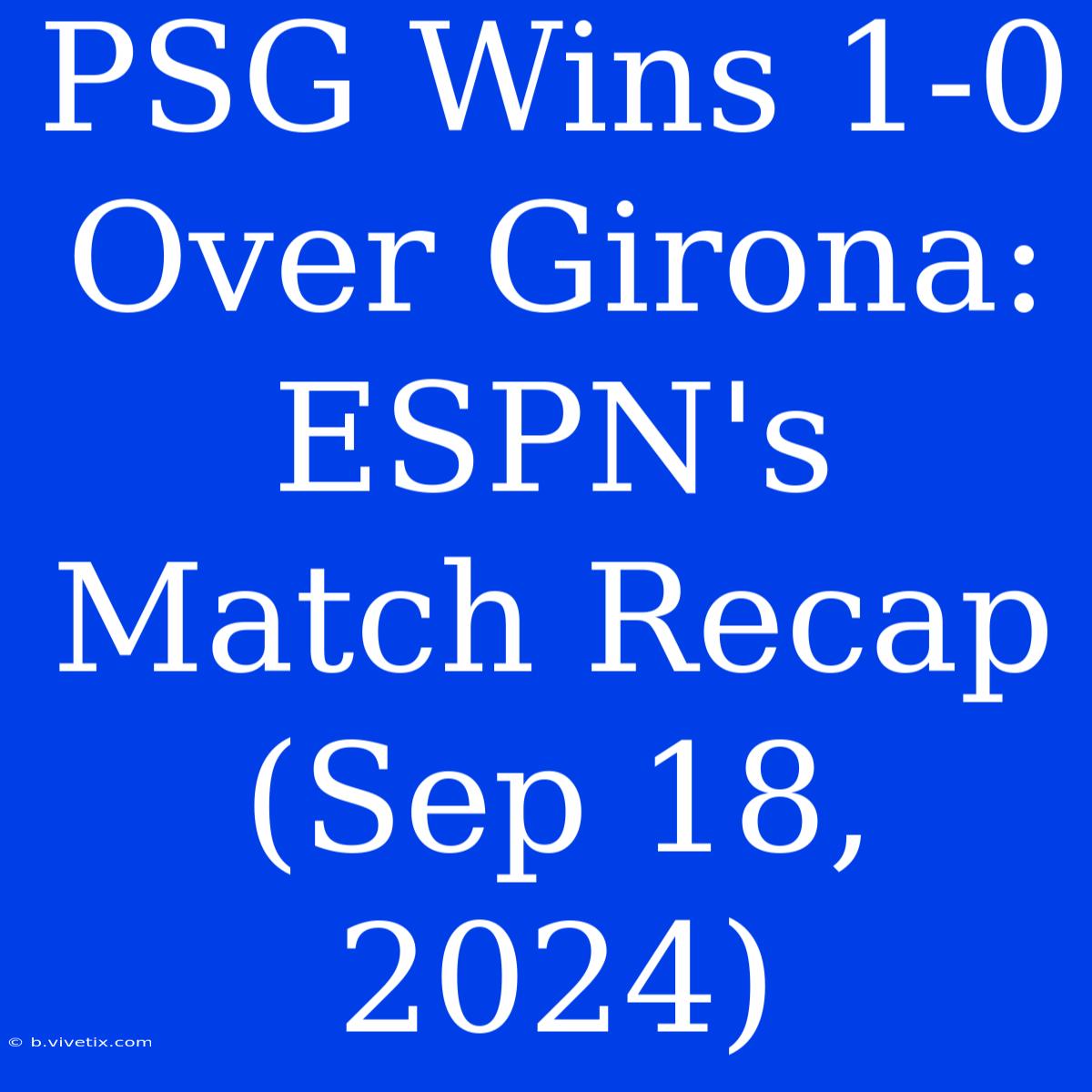 PSG Wins 1-0 Over Girona: ESPN's Match Recap (Sep 18, 2024)