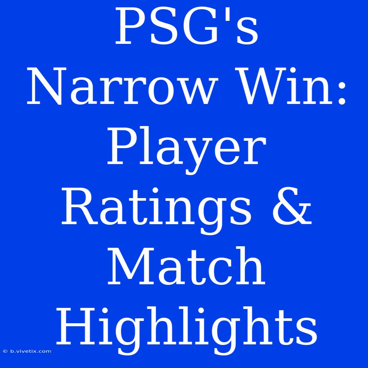 PSG's Narrow Win: Player Ratings & Match Highlights