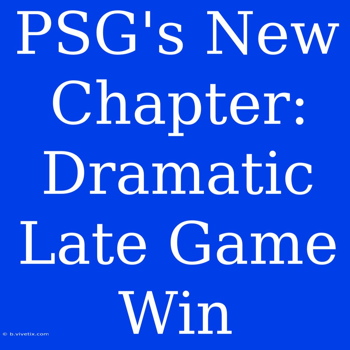 PSG's New Chapter:  Dramatic Late Game Win