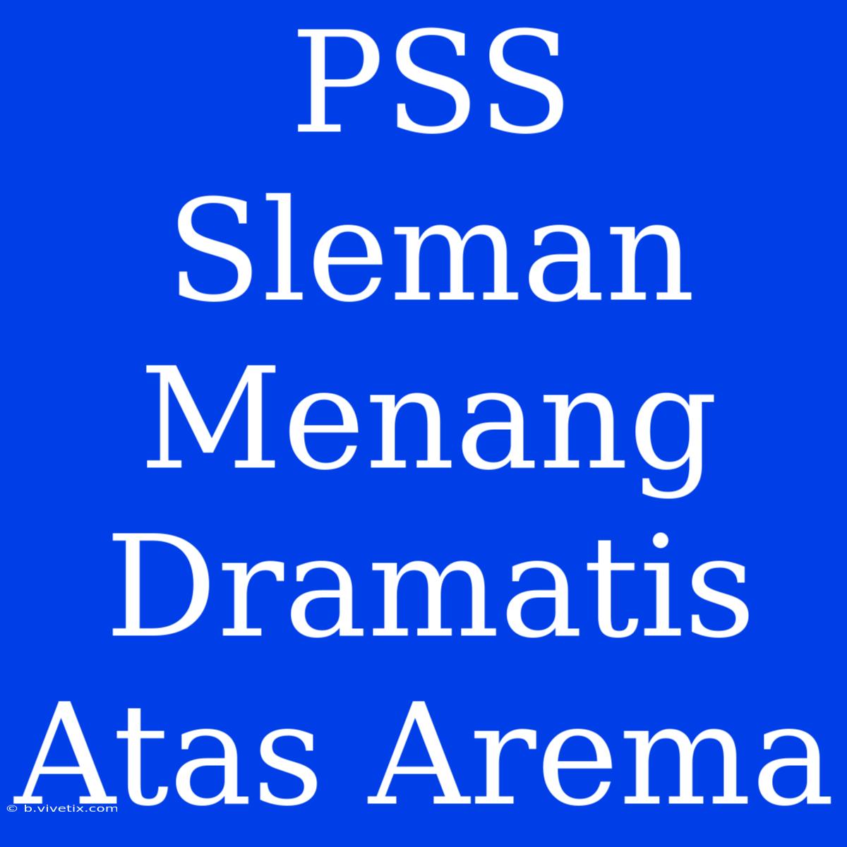 PSS Sleman Menang Dramatis Atas Arema