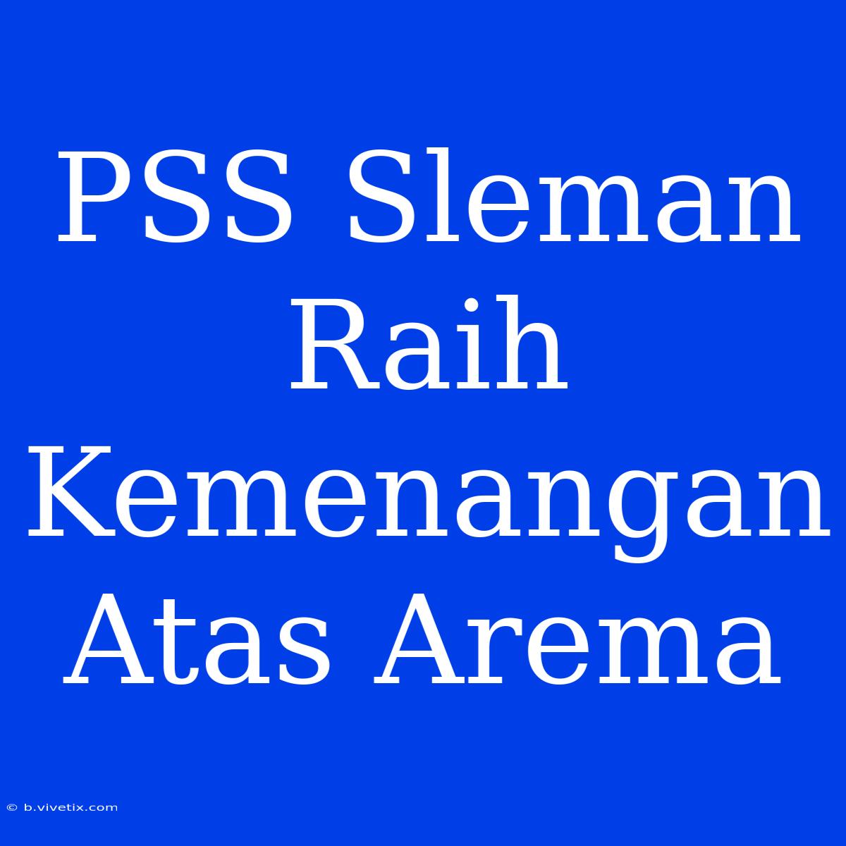 PSS Sleman Raih Kemenangan Atas Arema