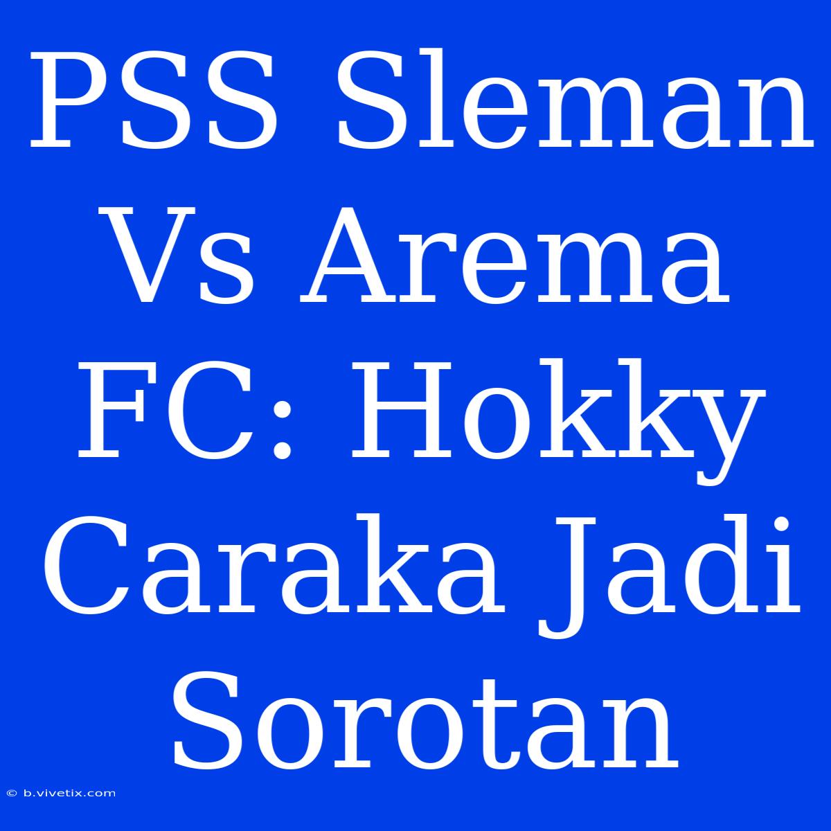 PSS Sleman Vs Arema FC: Hokky Caraka Jadi Sorotan