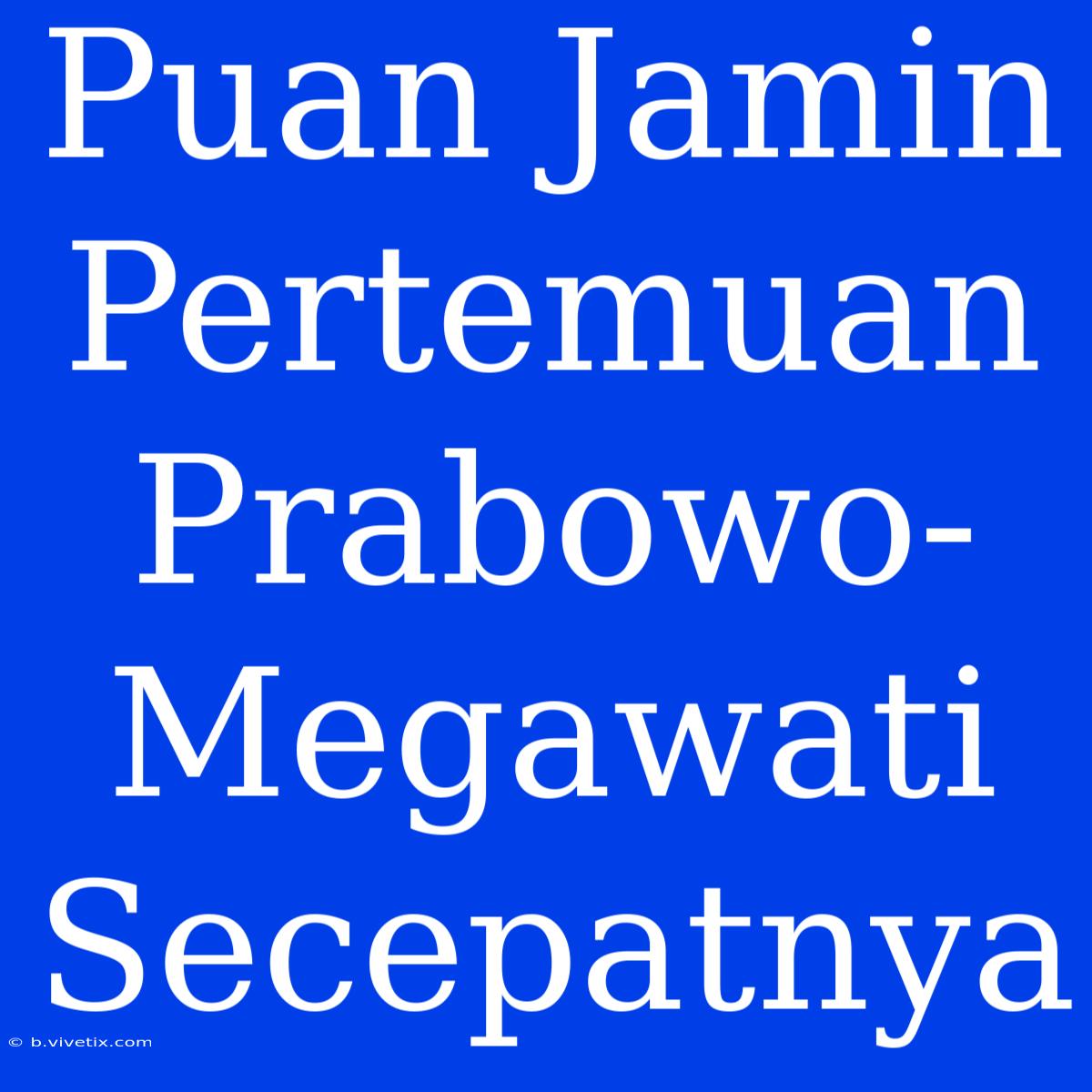 Puan Jamin Pertemuan Prabowo-Megawati Secepatnya