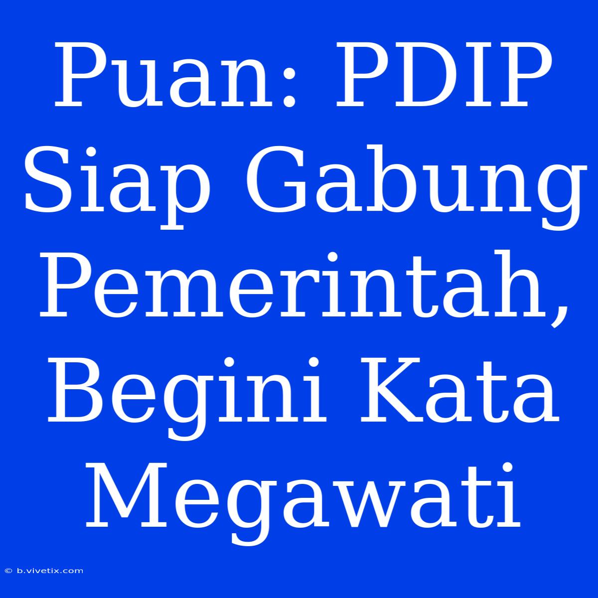 Puan: PDIP Siap Gabung Pemerintah, Begini Kata Megawati