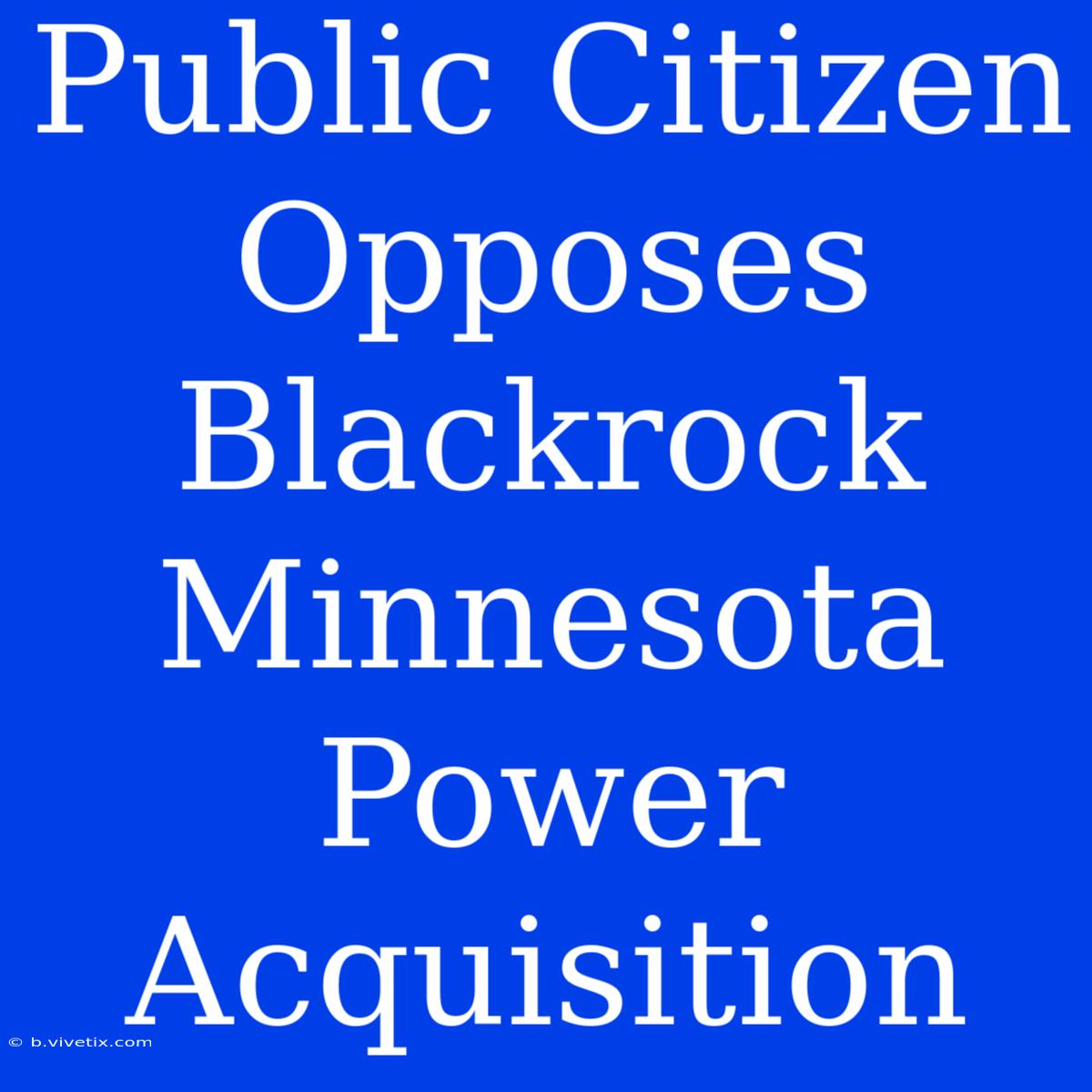 Public Citizen Opposes Blackrock Minnesota Power Acquisition