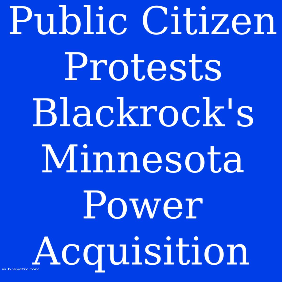 Public Citizen Protests Blackrock's Minnesota Power Acquisition