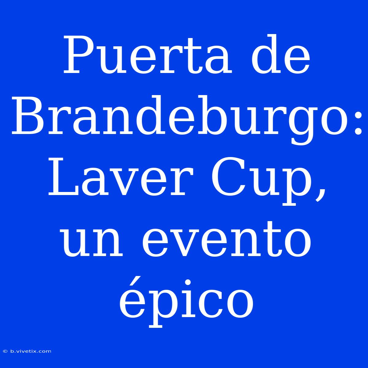 Puerta De Brandeburgo: Laver Cup, Un Evento Épico