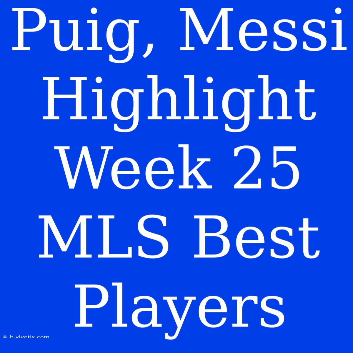 Puig, Messi Highlight Week 25 MLS Best Players 