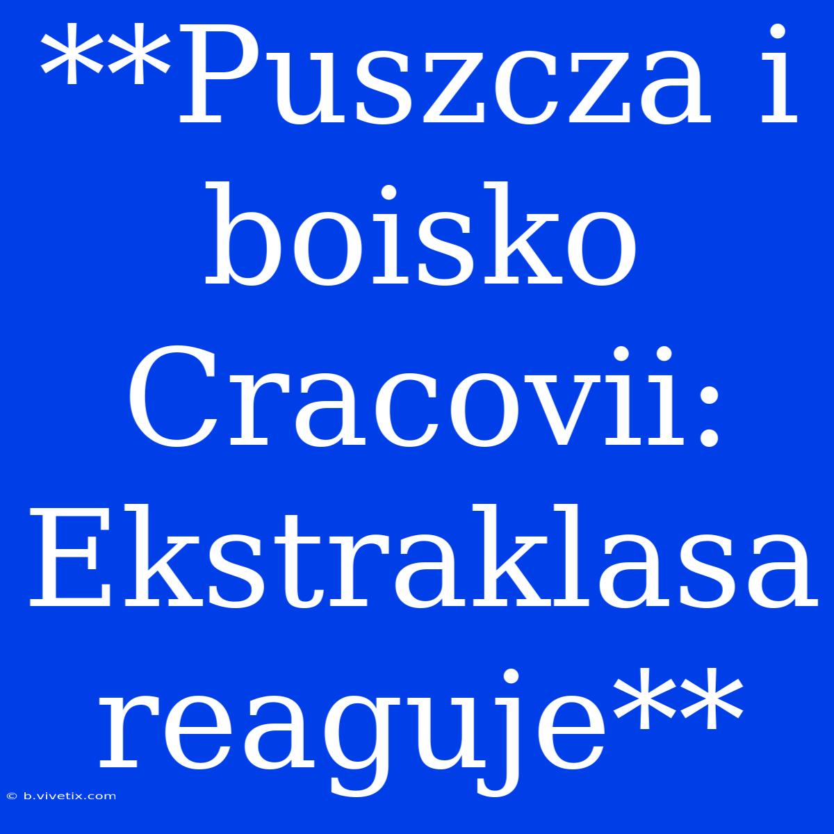 **Puszcza I Boisko Cracovii: Ekstraklasa Reaguje**