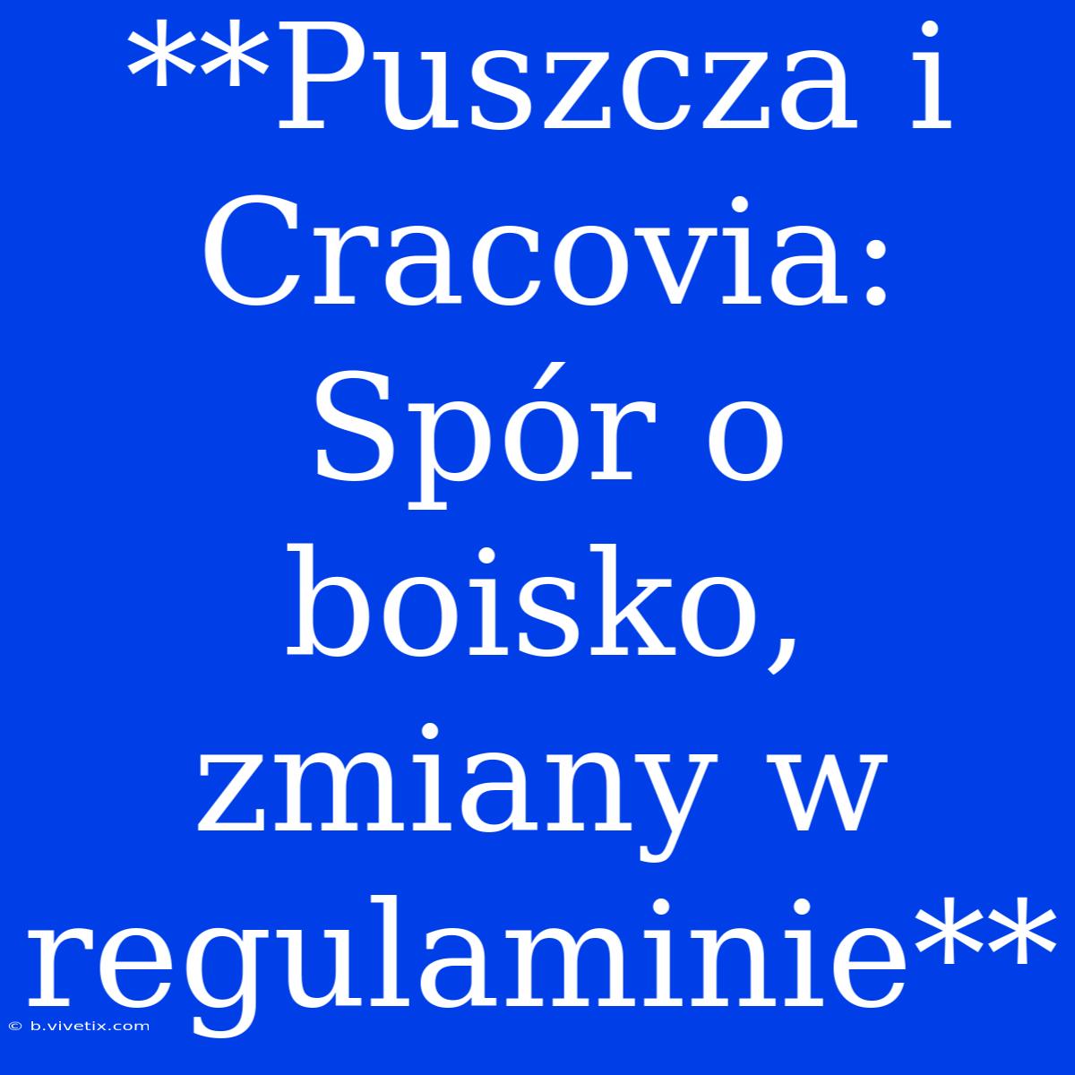 **Puszcza I Cracovia: Spór O Boisko, Zmiany W Regulaminie** 