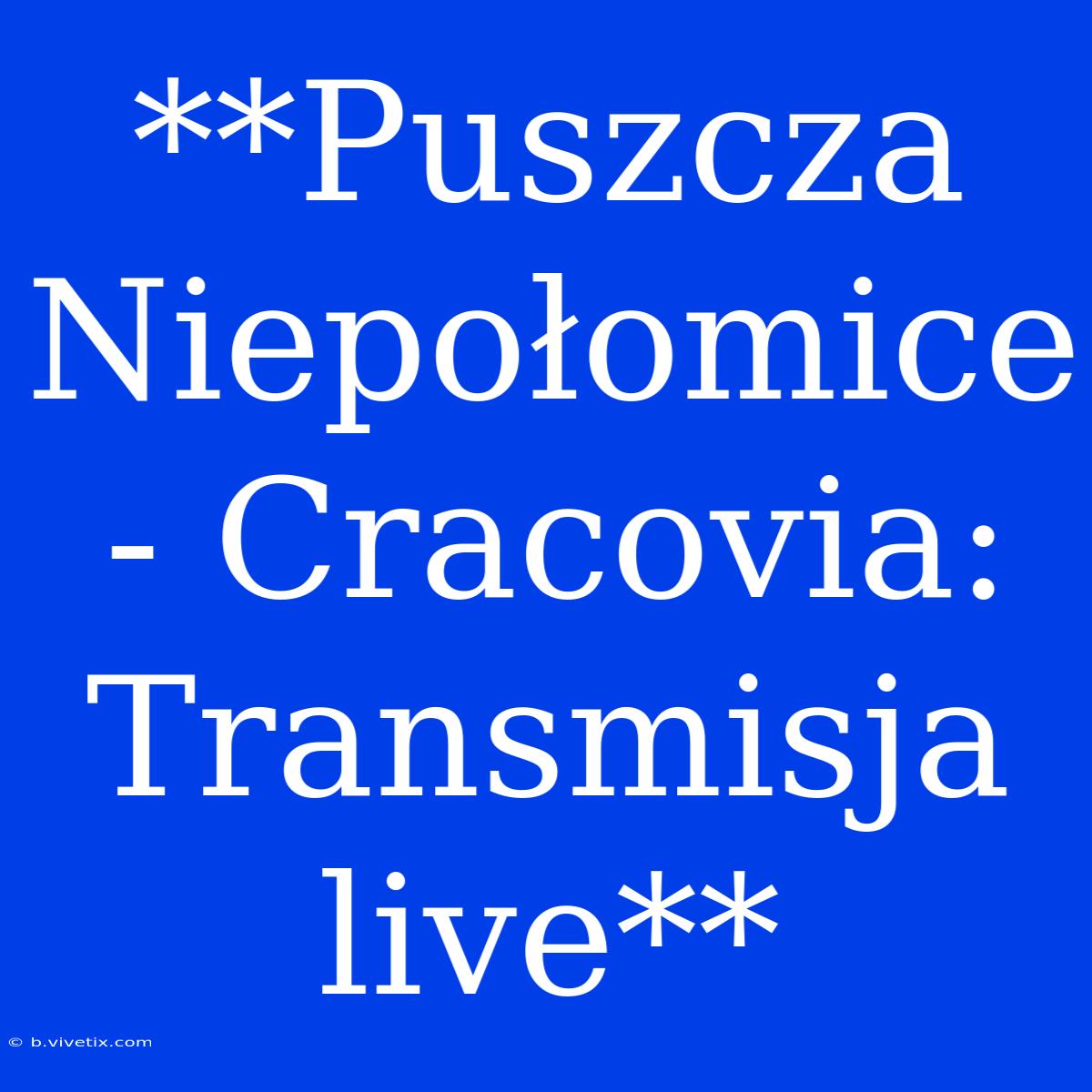 **Puszcza Niepołomice - Cracovia: Transmisja Live**