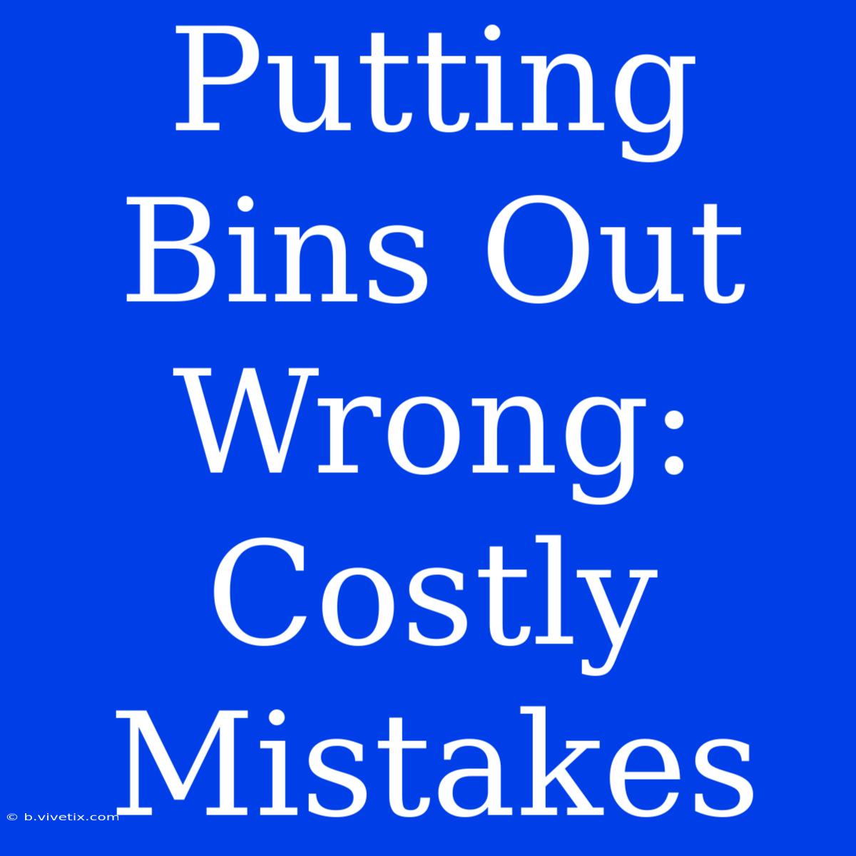 Putting Bins Out Wrong:  Costly Mistakes