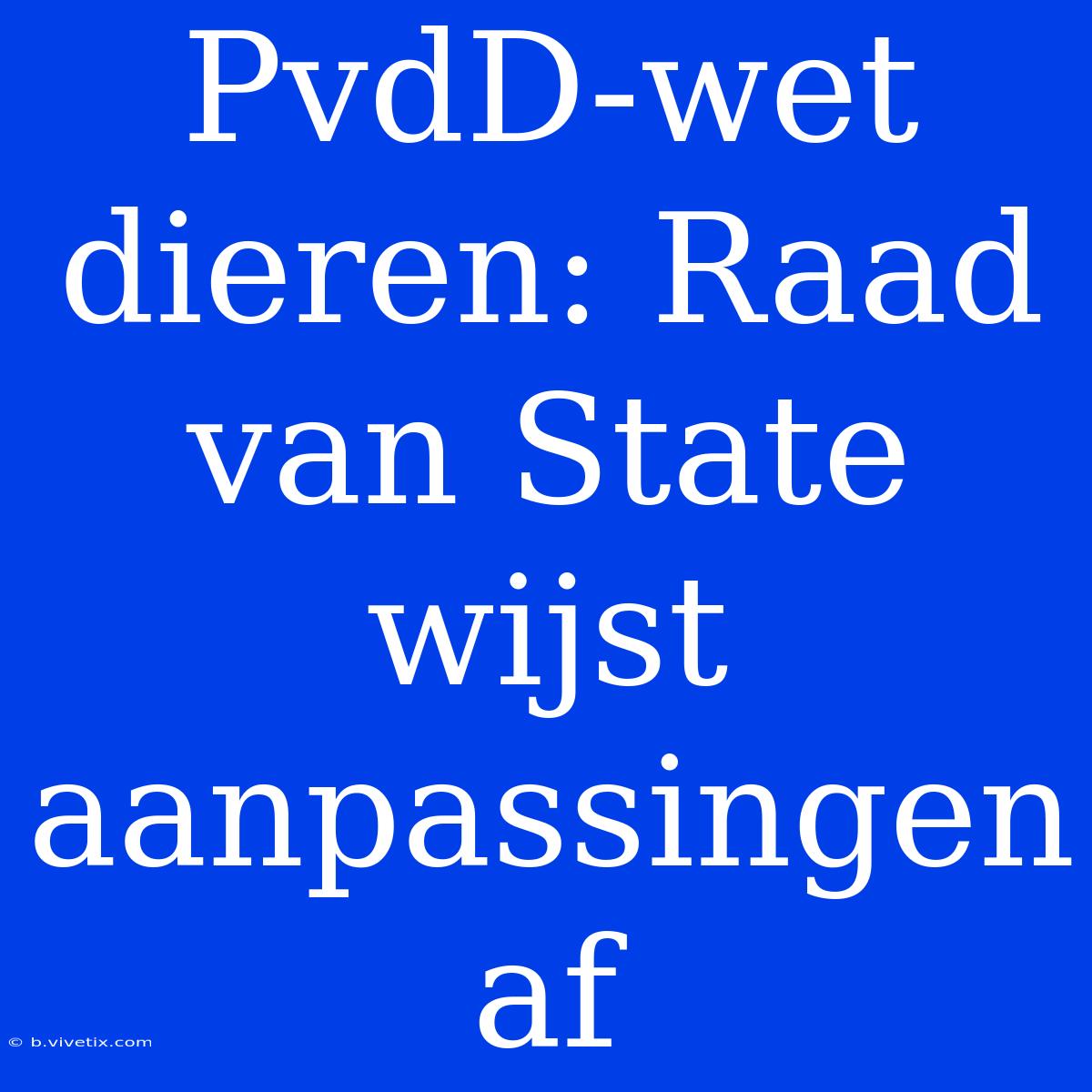 PvdD-wet Dieren: Raad Van State Wijst Aanpassingen Af 