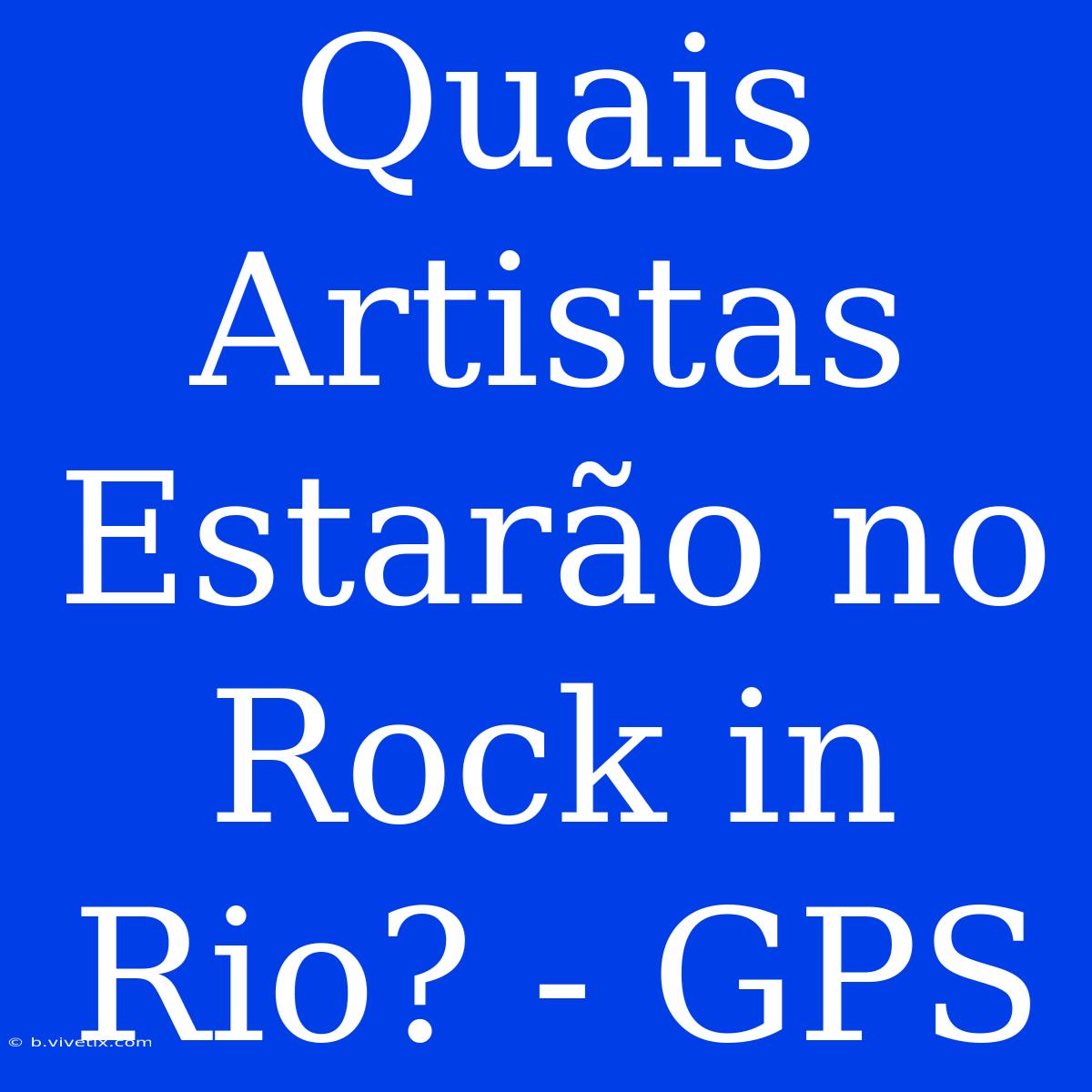 Quais Artistas Estarão No Rock In Rio? - GPS