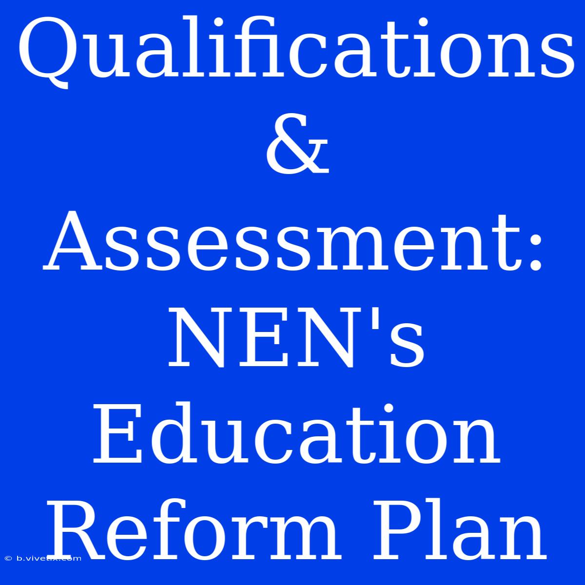 Qualifications & Assessment: NEN's Education Reform Plan