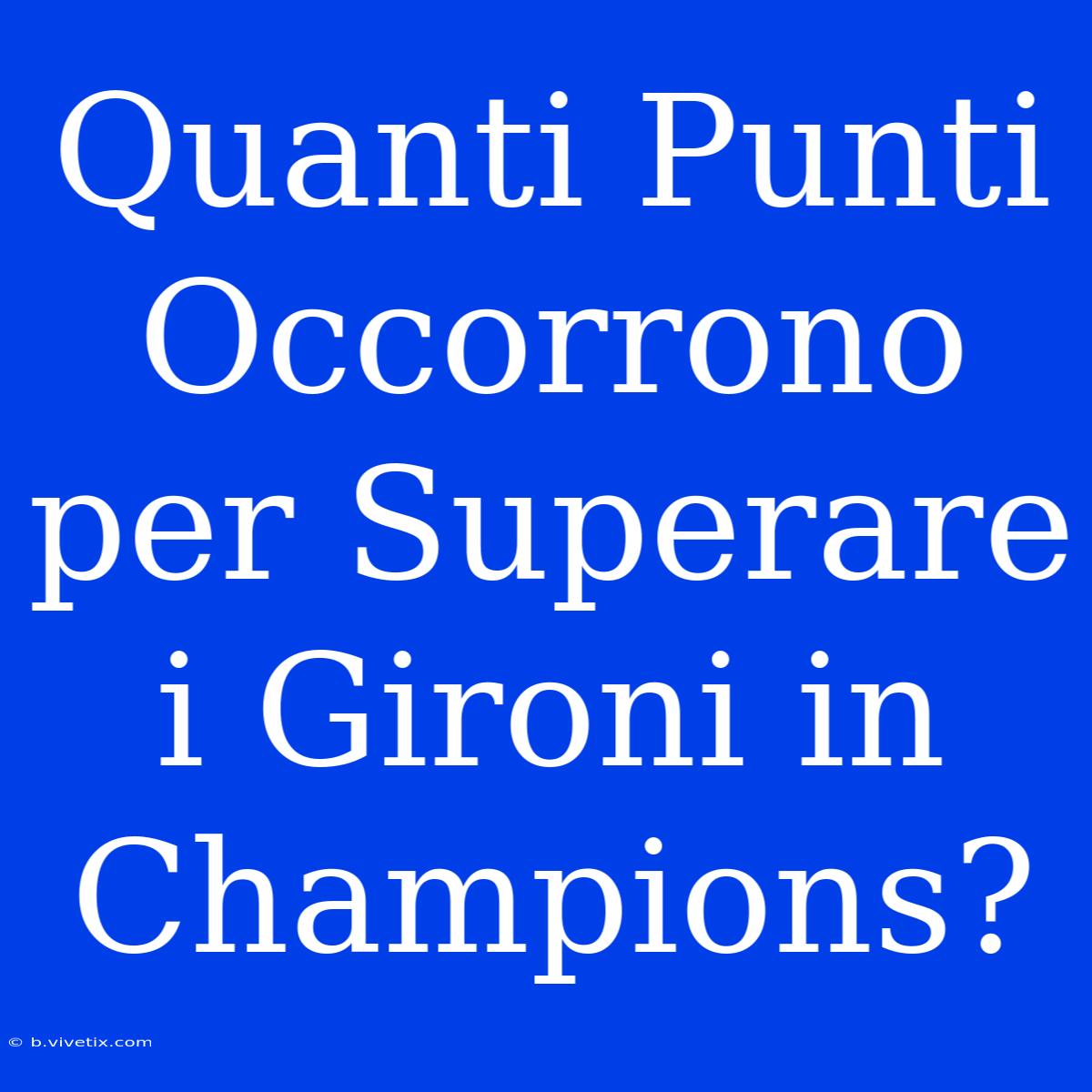 Quanti Punti Occorrono Per Superare I Gironi In Champions?