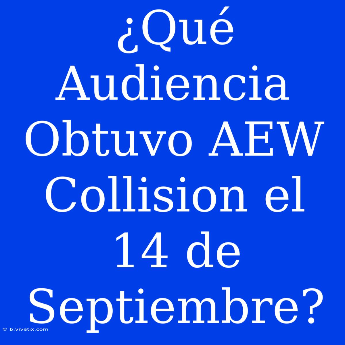 ¿Qué Audiencia Obtuvo AEW Collision El 14 De Septiembre?