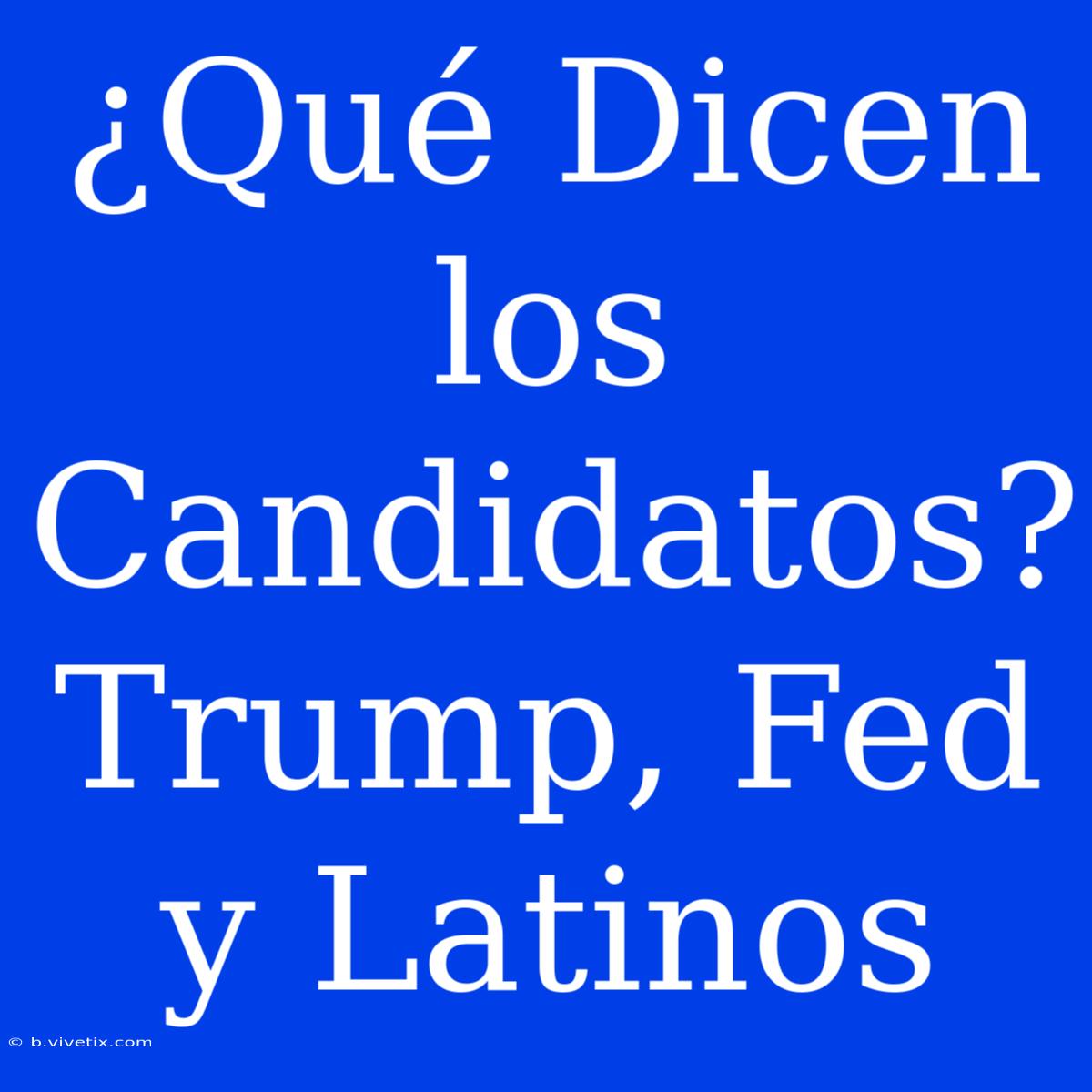 ¿Qué Dicen Los Candidatos? Trump, Fed Y Latinos