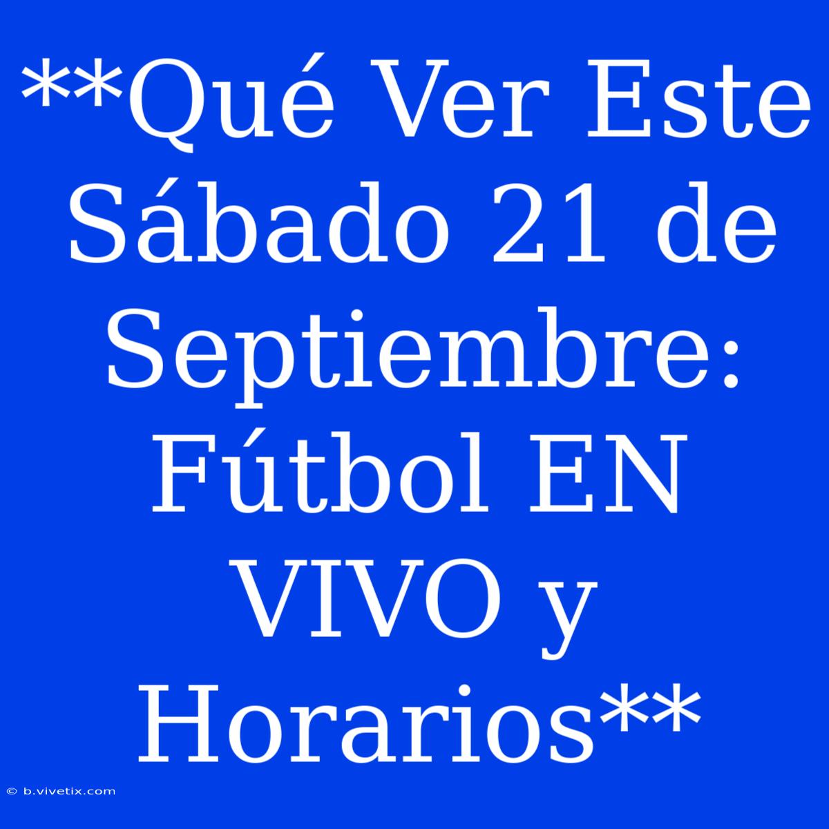 **Qué Ver Este Sábado 21 De Septiembre: Fútbol EN VIVO Y Horarios**