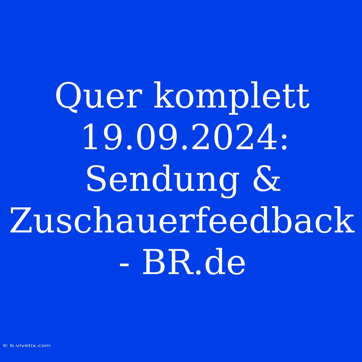 Quer Komplett 19.09.2024: Sendung & Zuschauerfeedback - BR.de